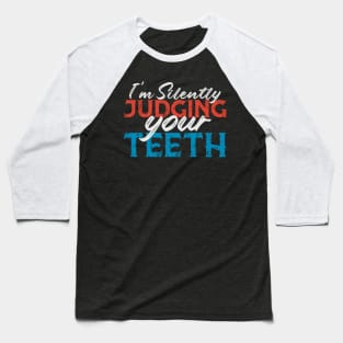 I'm Silently Judging Your Teeth Funny Dentist Dental Gift Baseball T-Shirt